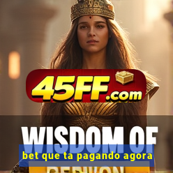 bet que ta pagando agora